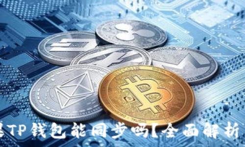   
安卓和苹果TP钱包能同步吗？全面解析与实用指南