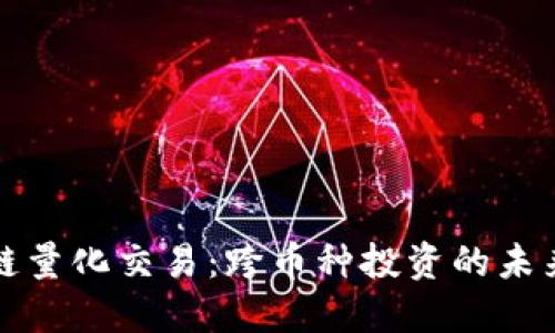 区块链量化交易：跨币种投资的未来趋势