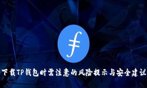 下载TP钱包时需注意的风险提示与安全建议