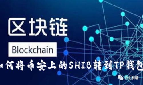 如何将币安上的SHIB转到TP钱包？