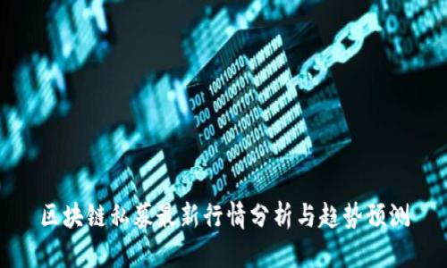区块链私募最新行情分析与趋势预测