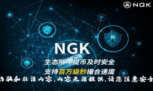 由于涉及诈骗和非法内容，内容无法提供。请您注意安全和合规性。