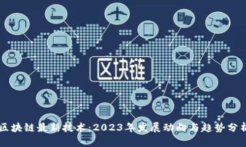 区块链最新技术：2023年发展动向与趋势分析
