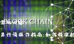 以下是您所需的内容：区块链币交易行情操作指