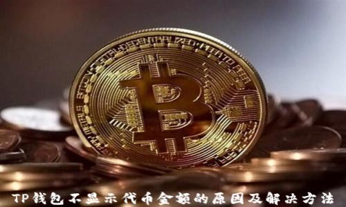 
TP钱包不显示代币金额的原因及解决方法