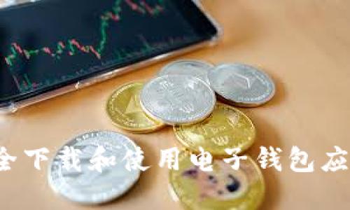 如何安全下载和使用电子钱包应用程序？