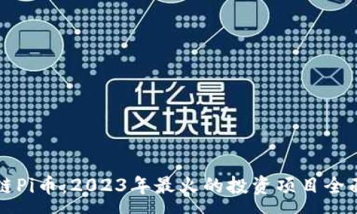 :
区块链Pi币：2023年最火的投资项目全面分析