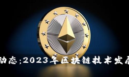 区块链最新消息动态：2023年区块链技术发展趋势与应用前景