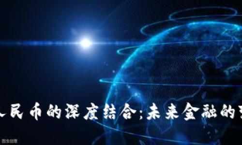 区块链与人民币的深度结合：未来金融的变革与机遇