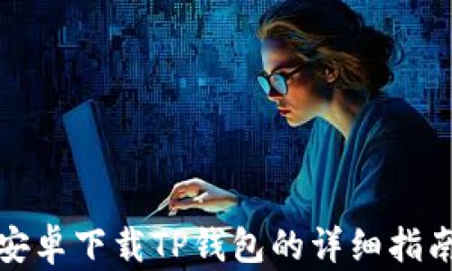 
安卓下载TP钱包的详细指南