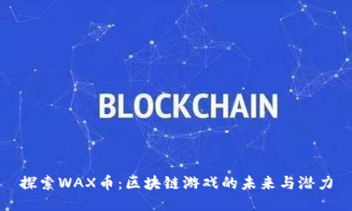 探索WAX币：区块链游戏的未来与潜力