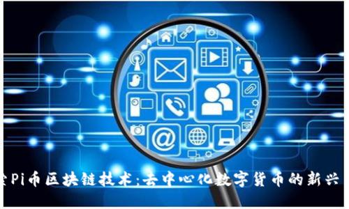 探索Pi币区块链技术：去中心化数字货币的新兴力量