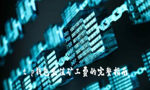 t p钱包充值矿工费的完整指南