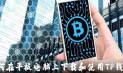 如何在平板电脑上下载和使用TP钱包？