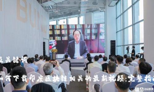 及关键词

如何下载印度区块链相关的最新视频：完整指南