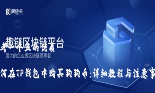 思考一个且的优质

如何在TP钱包中购买狗狗币：详细教程与注意事项