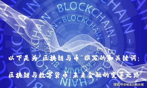以下是为“区块链与币”撰写的和关键词：

区块链与数字货币：未来金融的变革之路