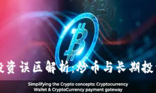 区块链投资误区解析：炒币与长期投资的区别