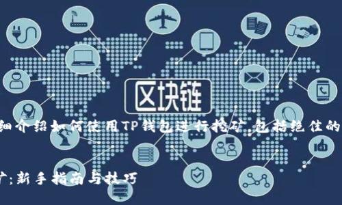 内容概述：本文将为您详细介绍如何使用TP钱包进行挖矿，包括绝佳的、相关关键词和问题解答。

优质
如何使用TP钱包进行挖矿：新手指南与技巧