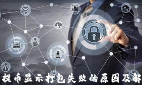 
TP钱包提币显示打包失败的原因及解决方案