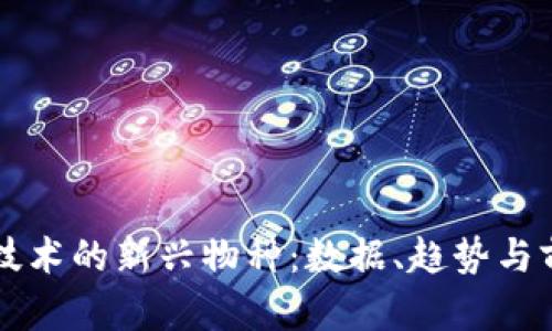 区块链技术的新兴物种：数据、趋势与前景分析