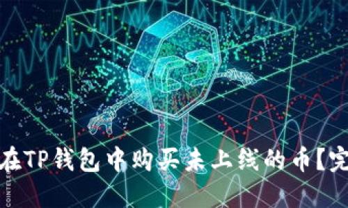 : 如何在TP钱包中购买未上线的币？完整指南