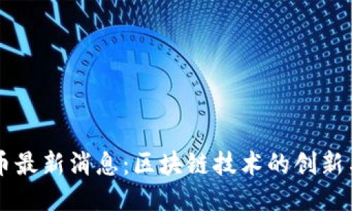 比特币最新消息：区块链技术的创新与应用