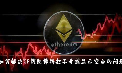 如何解决TP钱包博饼打不开或显示空白的问题