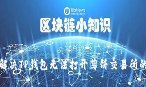 如何解决TP钱包无法打开薄饼交易所的问题