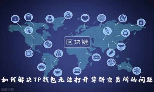 如何解决TP钱包无法打开薄饼交易所的问题