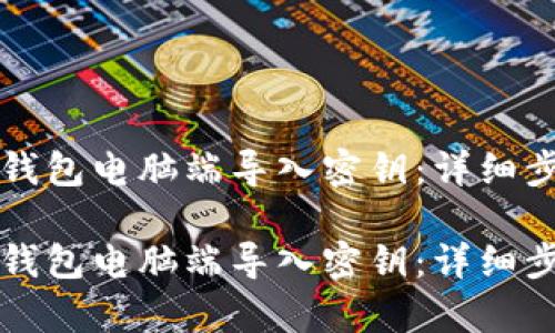 如何在TP钱包电脑端导入密钥：详细步骤与解析

如何在TP钱包电脑端导入密钥：详细步骤与解析