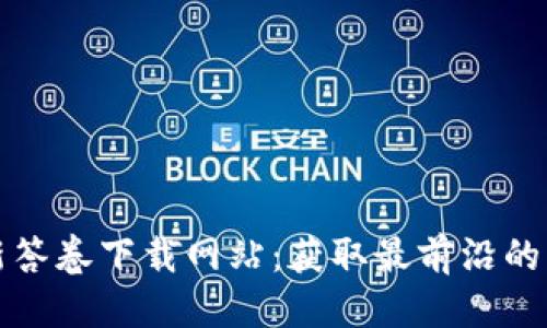 优质
区块链最新答卷下载网站：获取最前沿的资料与研究