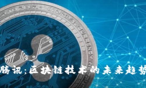 火币与腾讯：区块链技术的未来趋势与应用