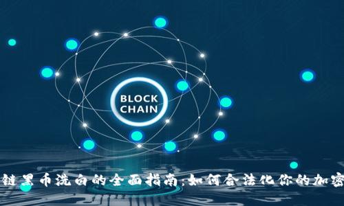 区块链黑币洗白的全面指南：如何合法化你的加密资产