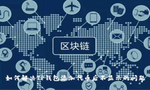如何解决TP钱包添加代币后不显示的问题