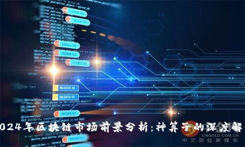2024年区块链市场前景分析：神算子的深度解读