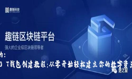 思考的:
TRC20 T钱包创建教程：从零开始轻松建立你的数字资产钱包