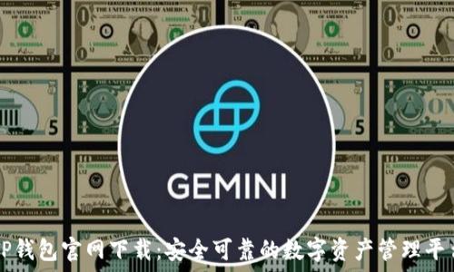   
TP钱包官网下载：安全可靠的数字资产管理平台