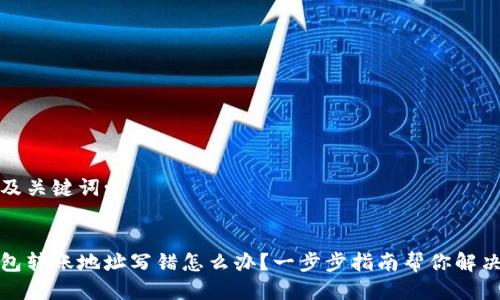 思考及关键词:

:
tp钱包转账地址写错怎么办？一步步指南帮你解决问题