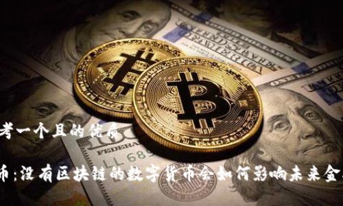 思考一个且的优质

Pi币：没有区块链的数字货币会如何影响未来金融？