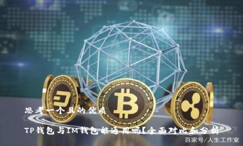 思考一个且的优质

TP钱包与IM钱包能通用吗？全面对比和分析