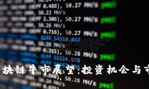 2023最新区块链牛市展望：投资机会与市场趋势分析