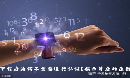 TP钱包下载后为何不需要进行认证？揭示背后的原因与影响