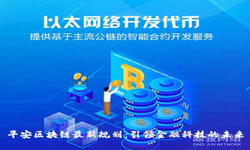 平安区块链最新规划：引领金融科技的未来