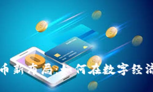 区块链虚拟币新布局：如何在数字经济中稳占先机