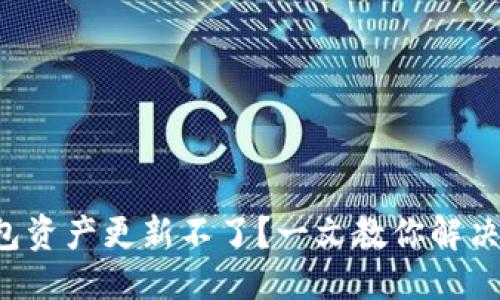 优质
TP钱包资产更新不了？一文教你解决方法！
