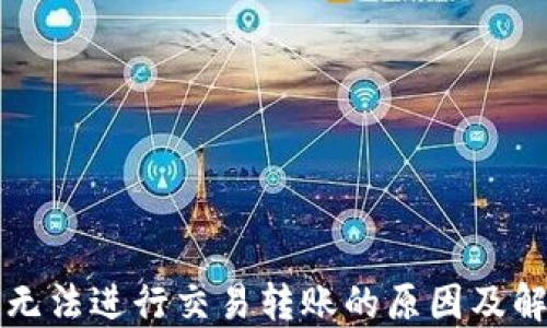 
TP钱包无法进行交易转账的原因及解决方法