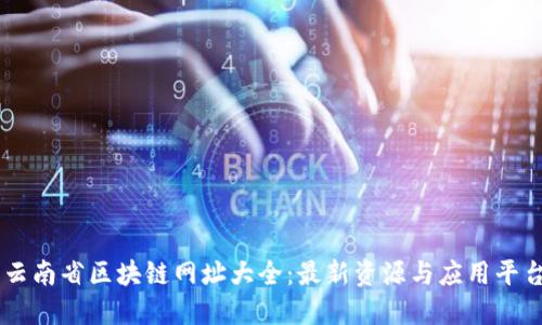 云南省区块链网址大全：最新资源与应用平台