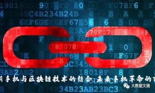 最新手机与区块链技术的结合：未来手机革命的前景