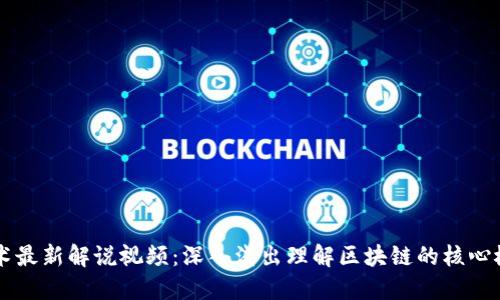 区块链技术最新解说视频：深入浅出理解区块链的核心概念与应用